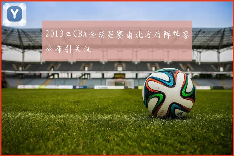 2013年CBA全明星赛南北方对阵阵容公布引关注