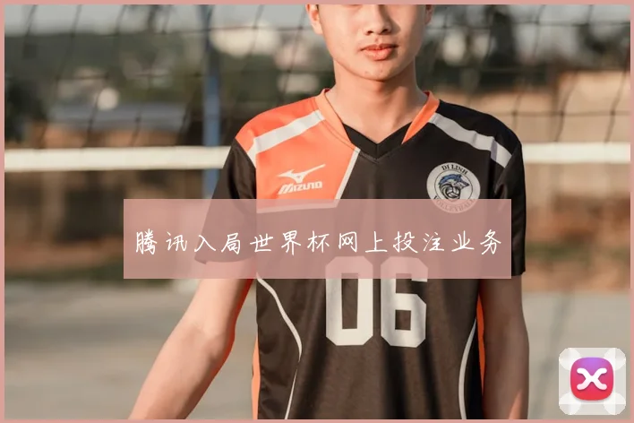 腾讯入局世界杯网上投注业务
