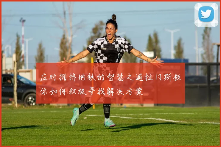 应对拥挤地铁的智慧之道拉门斯教你如何积极寻找解决方案