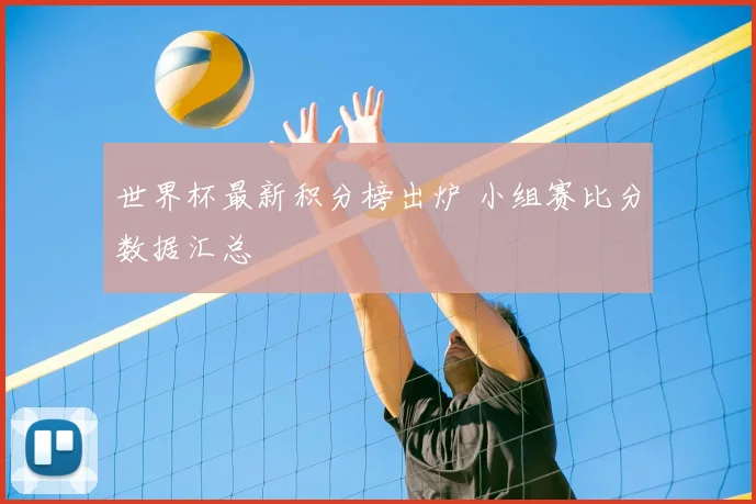 世界杯最新积分榜出炉 小组赛比分数据汇总