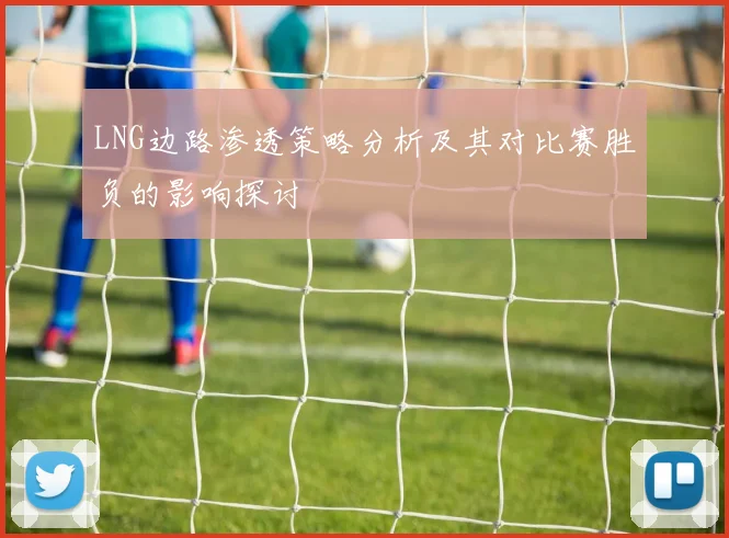 LNG边路渗透策略分析及其对比赛胜负的影响探讨