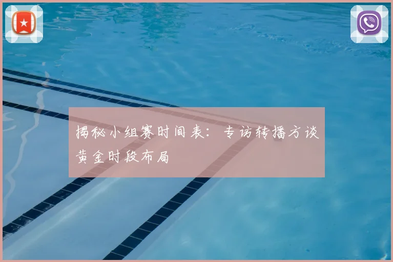 揭秘小组赛时间表：专访转播方谈黄金时段布局
