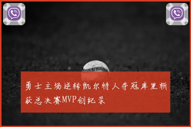 勇士主场逆转凯尔特人夺冠库里斩获总决赛MVP创纪录