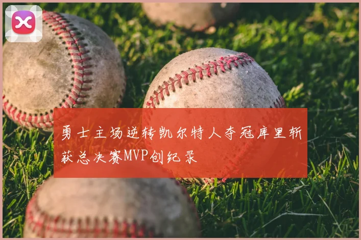 勇士主场逆转凯尔特人夺冠库里斩获总决赛MVP创纪录