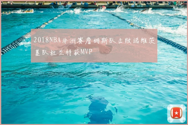 2018NBA非洲赛詹姆斯队击败诺维茨基队杜兰特获MVP