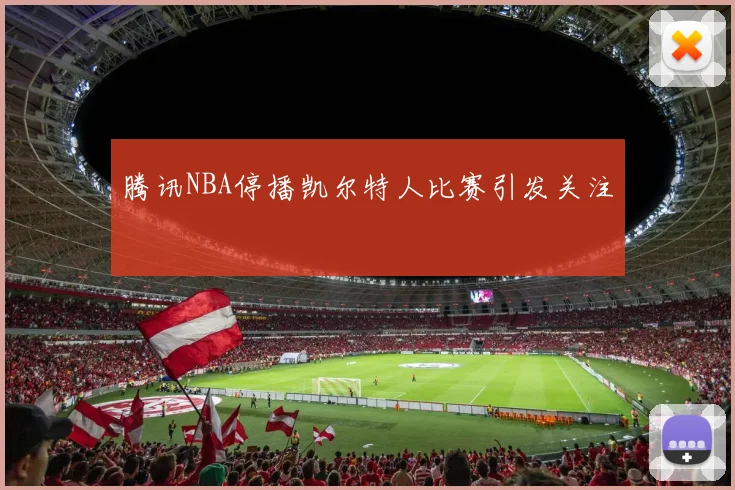 腾讯NBA停播凯尔特人比赛引发关注