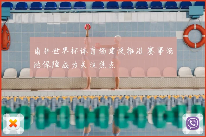 南非世界杯体育场建设推进 赛事场地保障成为关注焦点